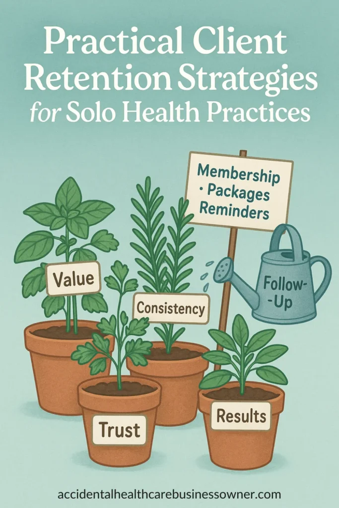 Potted herbs with plant tags reading Trust, Value, Consistency, Results; a small watering can labeled “Follow-Up” and a sign stake “Membership • Packages • Reminders”. Bold text says: “Practical Client Retention Strategies for Solo Health Practices”